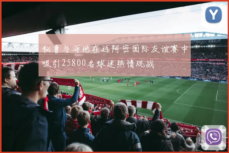 秘鲁与海地在迈阿密国际友谊赛中吸引25800名球迷热情观战