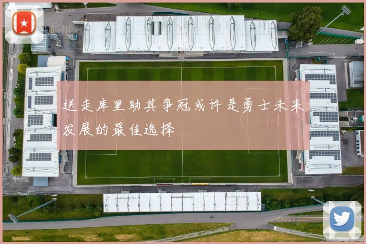 送走库里助其争冠或许是勇士未来发展的最佳选择
